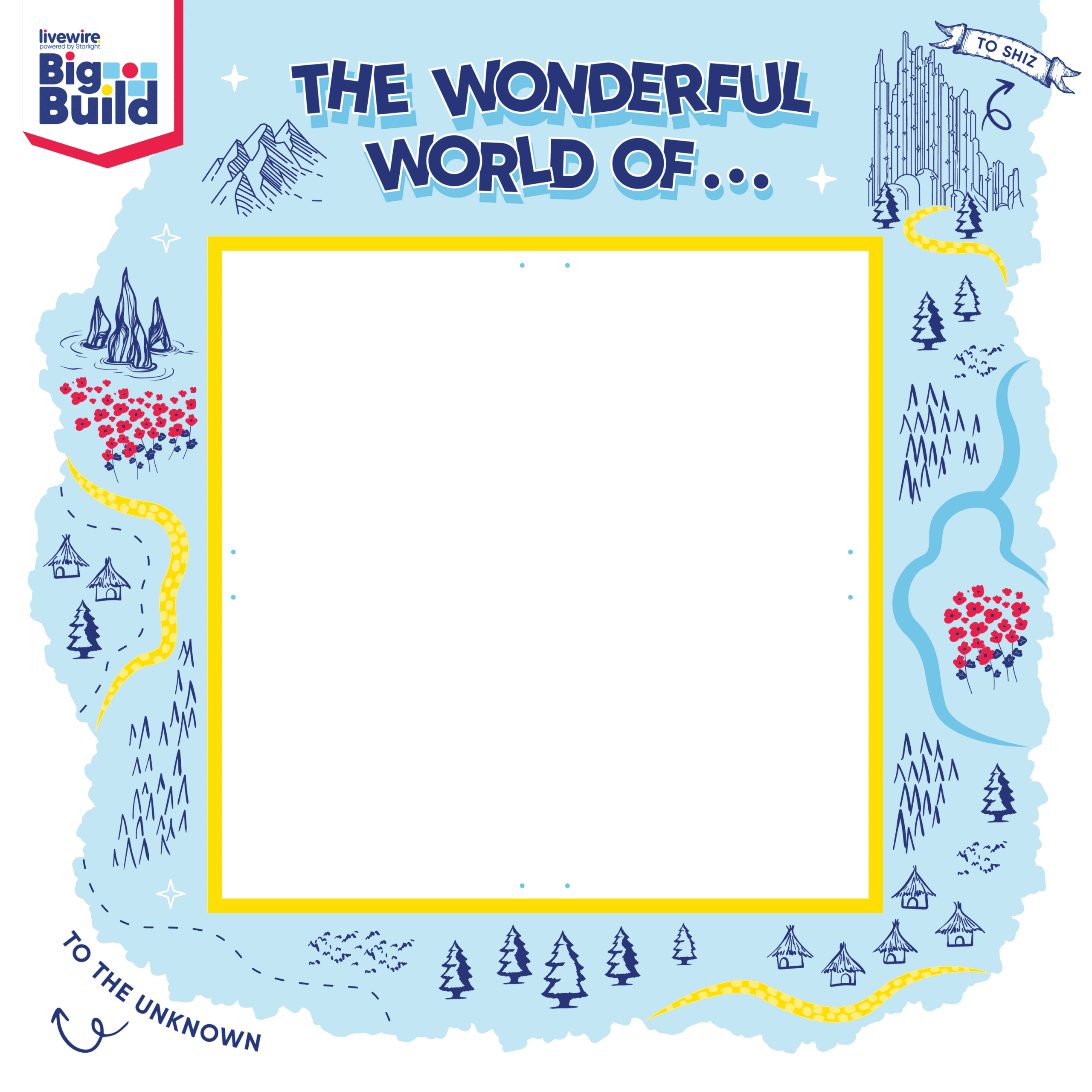 Illustrated Livewire Big Build template titled “The Wonderful World of…” above a large blank white panel with a yellow border. A whimsical pale-blue map surrounds it, featuring mountains, forests, poppy fields, tents, a river, a castle and winding yellow roads, with arrows labelled “To Shiz” and “To the Unknown”.